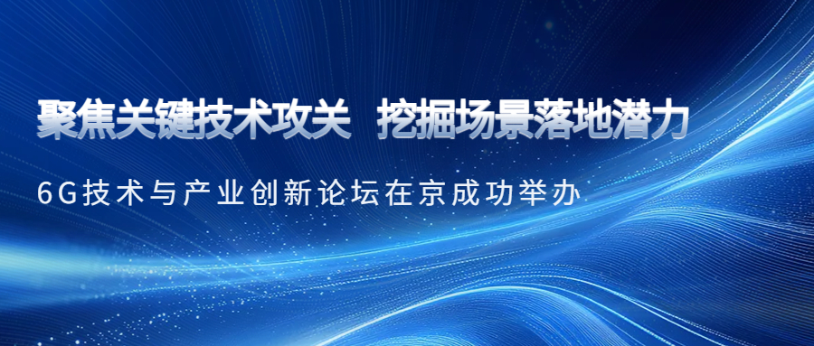 聚焦关键技术攻关，挖掘场景落地潜力 | 6G技术与产业创新论坛在京成功举办